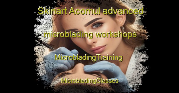 Skinart Acomul advanced microblading workshops | #MicrobladingTraining #MicrobladingClasses #SkinartTraining-Mexico