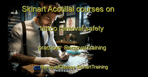 Skinart Acotillal courses on tattoo removal safety practices | #RemovalTraining #RemovalClasses #SkinartTraining-Mexico