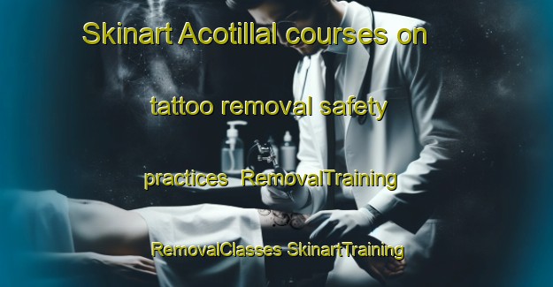 Skinart Acotillal courses on tattoo removal safety practices | #RemovalTraining #RemovalClasses #SkinartTraining-Mexico