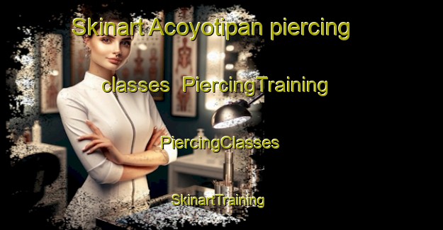 Skinart Acoyotipan piercing classes | #PiercingTraining #PiercingClasses #SkinartTraining-Mexico