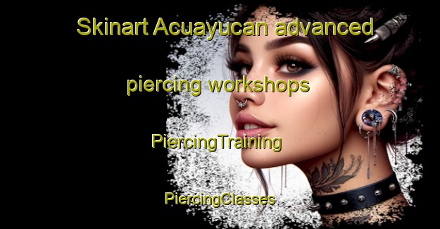 Skinart Acuayucan advanced piercing workshops | #PiercingTraining #PiercingClasses #SkinartTraining-Mexico