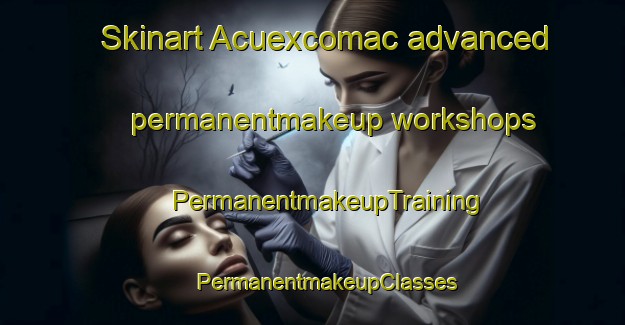 Skinart Acuexcomac advanced permanentmakeup workshops | #PermanentmakeupTraining #PermanentmakeupClasses #SkinartTraining-Mexico