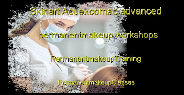 Skinart Acuexcomac advanced permanentmakeup workshops | #PermanentmakeupTraining #PermanentmakeupClasses #SkinartTraining-Mexico