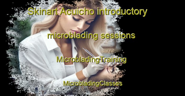 Skinart Acuicho introductory microblading sessions | #MicrobladingTraining #MicrobladingClasses #SkinartTraining-Mexico