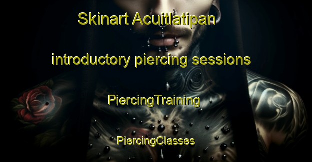 Skinart Acuitlatipan introductory piercing sessions | #PiercingTraining #PiercingClasses #SkinartTraining-Mexico