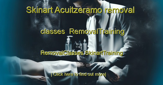 Skinart Acuitzeramo removal classes | #RemovalTraining #RemovalClasses #SkinartTraining-Mexico