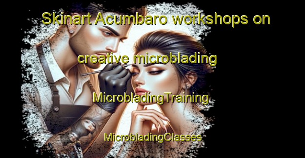 Skinart Acumbaro workshops on creative microblading | #MicrobladingTraining #MicrobladingClasses #SkinartTraining-Mexico