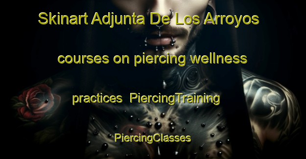 Skinart Adjunta De Los Arroyos courses on piercing wellness practices | #PiercingTraining #PiercingClasses #SkinartTraining-Mexico