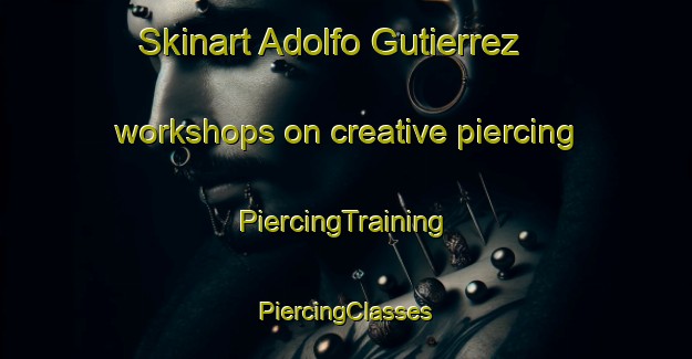 Skinart Adolfo Gutierrez workshops on creative piercing | #PiercingTraining #PiercingClasses #SkinartTraining-Mexico