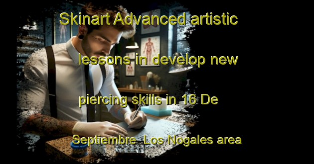 Skinart Advanced artistic lessons in develop new piercing skills in 16 De Septiembre  Los Nogales area | PiercingTraining | PiercingClasses | SkinartTraining-Mexico