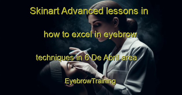 Skinart Advanced lessons in how to excel in eyebrow techniques in 6 De Abril area | EyebrowTraining | EyebrowClasses | SkinartTraining-Mexico