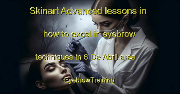 Skinart Advanced lessons in how to excel in eyebrow techniques in 6 De Abril area | EyebrowTraining | EyebrowClasses | SkinartTraining-Mexico