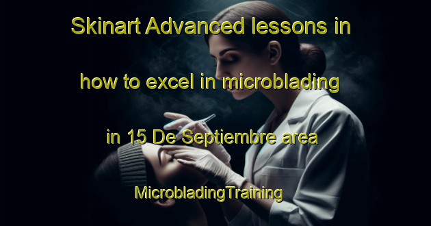 Skinart Advanced lessons in how to excel in microblading in 15 De Septiembre area | MicrobladingTraining | MicrobladingClasses | SkinartTraining-Mexico