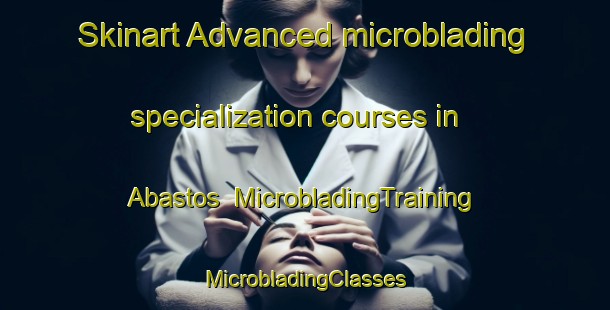 Skinart Advanced microblading specialization courses in Abastos | #MicrobladingTraining #MicrobladingClasses #SkinartTraining-Mexico