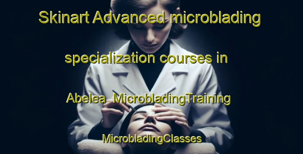 Skinart Advanced microblading specialization courses in Abelea | #MicrobladingTraining #MicrobladingClasses #SkinartTraining-Mexico