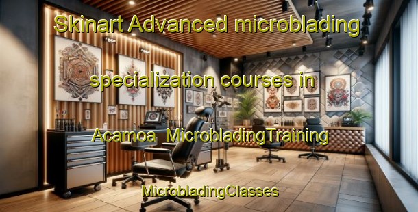 Skinart Advanced microblading specialization courses in Acamoa | #MicrobladingTraining #MicrobladingClasses #SkinartTraining-Mexico