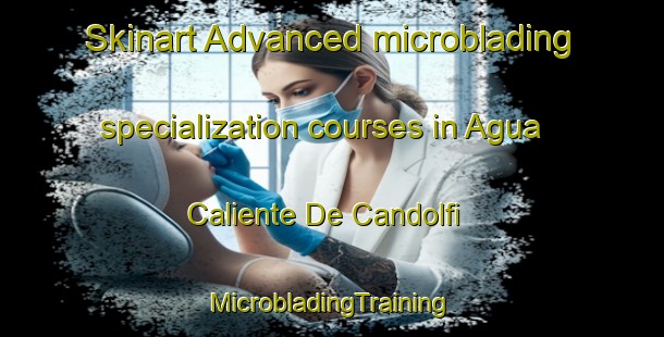 Skinart Advanced microblading specialization courses in Agua Caliente De Candolfi | #MicrobladingTraining #MicrobladingClasses #SkinartTraining-Mexico