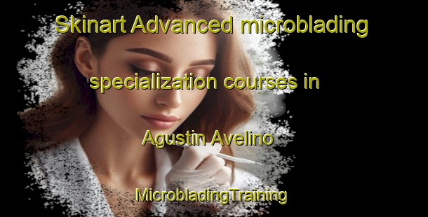 Skinart Advanced microblading specialization courses in Agustin Avelino | #MicrobladingTraining #MicrobladingClasses #SkinartTraining-Mexico