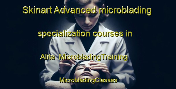 Skinart Advanced microblading specialization courses in Alita | #MicrobladingTraining #MicrobladingClasses #SkinartTraining-Mexico