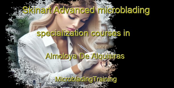 Skinart Advanced microblading specialization courses in Almoloya De Alquisiras | #MicrobladingTraining #MicrobladingClasses #SkinartTraining-Mexico