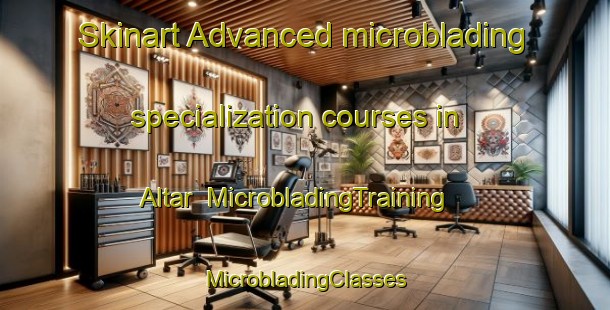 Skinart Advanced microblading specialization courses in Altar | #MicrobladingTraining #MicrobladingClasses #SkinartTraining-Mexico