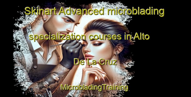 Skinart Advanced microblading specialization courses in Alto De La Cruz | #MicrobladingTraining #MicrobladingClasses #SkinartTraining-Mexico