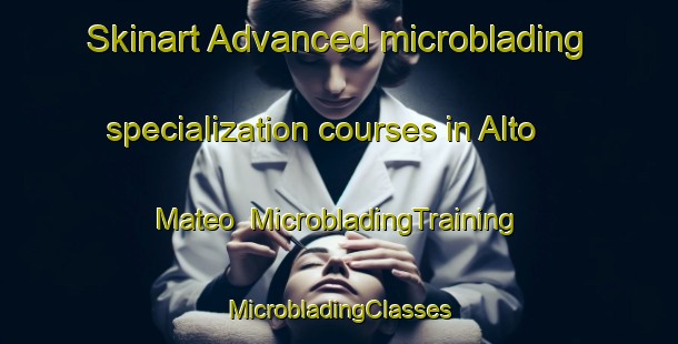 Skinart Advanced microblading specialization courses in Alto Mateo | #MicrobladingTraining #MicrobladingClasses #SkinartTraining-Mexico