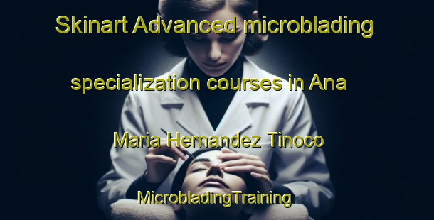 Skinart Advanced microblading specialization courses in Ana Maria Hernandez Tinoco | #MicrobladingTraining #MicrobladingClasses #SkinartTraining-Mexico