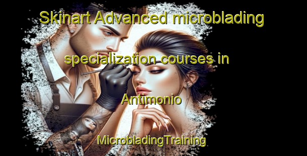 Skinart Advanced microblading specialization courses in Antimonio | #MicrobladingTraining #MicrobladingClasses #SkinartTraining-Mexico