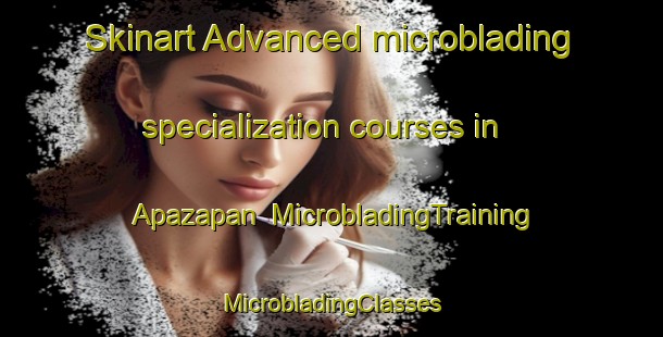 Skinart Advanced microblading specialization courses in Apazapan | #MicrobladingTraining #MicrobladingClasses #SkinartTraining-Mexico