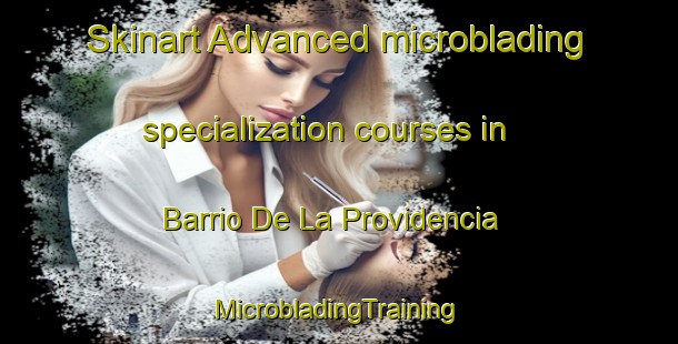 Skinart Advanced microblading specialization courses in Barrio De La Providencia | #MicrobladingTraining #MicrobladingClasses #SkinartTraining-Mexico