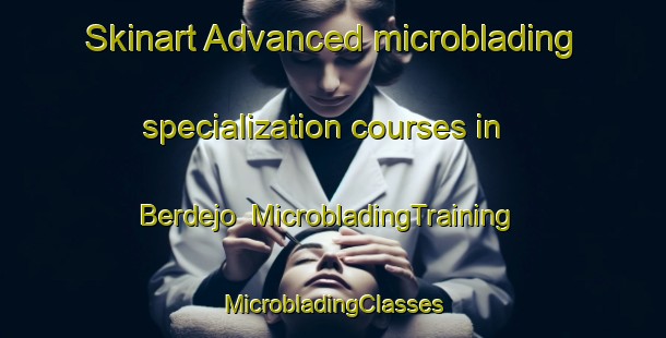 Skinart Advanced microblading specialization courses in Berdejo | #MicrobladingTraining #MicrobladingClasses #SkinartTraining-Mexico