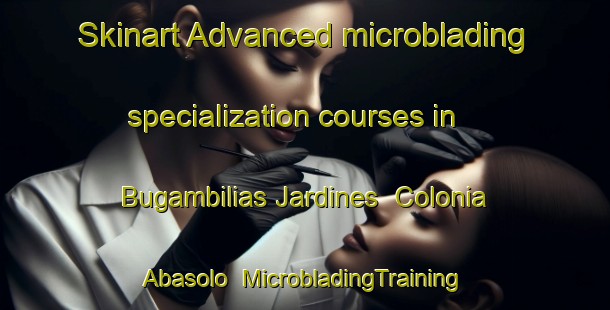 Skinart Advanced microblading specialization courses in Bugambilias Jardines  Colonia Abasolo | #MicrobladingTraining #MicrobladingClasses #SkinartTraining-Mexico