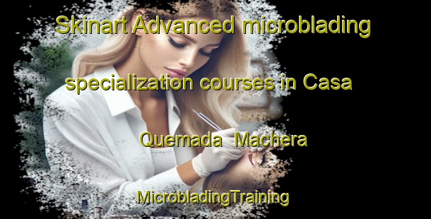 Skinart Advanced microblading specialization courses in Casa Quemada  Machera | #MicrobladingTraining #MicrobladingClasses #SkinartTraining-Mexico