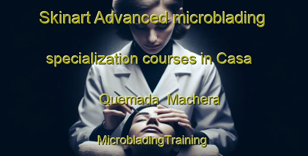 Skinart Advanced microblading specialization courses in Casa Quemada  Machera | #MicrobladingTraining #MicrobladingClasses #SkinartTraining-Mexico