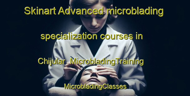 Skinart Advanced microblading specialization courses in Chijular | #MicrobladingTraining #MicrobladingClasses #SkinartTraining-Mexico