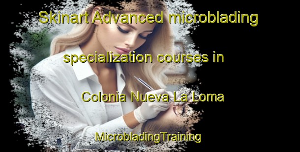 Skinart Advanced microblading specialization courses in Colonia Nueva La Loma | #MicrobladingTraining #MicrobladingClasses #SkinartTraining-Mexico