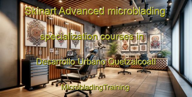 Skinart Advanced microblading specialization courses in Desarrollo Urbano Quetzalcoatl | #MicrobladingTraining #MicrobladingClasses #SkinartTraining-Mexico