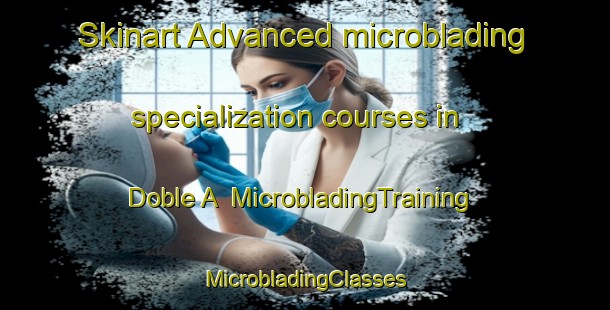 Skinart Advanced microblading specialization courses in Doble A | #MicrobladingTraining #MicrobladingClasses #SkinartTraining-Mexico