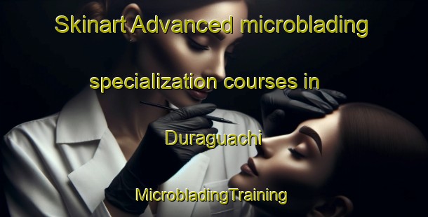 Skinart Advanced microblading specialization courses in Duraguachi | #MicrobladingTraining #MicrobladingClasses #SkinartTraining-Mexico