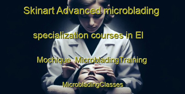 Skinart Advanced microblading specialization courses in El Mochique | #MicrobladingTraining #MicrobladingClasses #SkinartTraining-Mexico