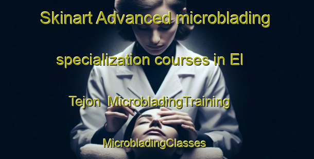 Skinart Advanced microblading specialization courses in El Tejon | MicrobladingTraining | MicrobladingClasses | SkinartTraining-Mexico
