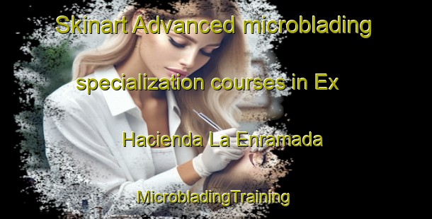 Skinart Advanced microblading specialization courses in Ex Hacienda La Enramada | #MicrobladingTraining #MicrobladingClasses #SkinartTraining-Mexico