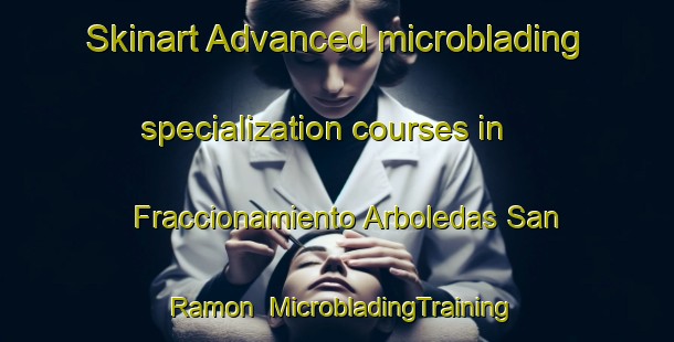 Skinart Advanced microblading specialization courses in Fraccionamiento Arboledas San Ramon | #MicrobladingTraining #MicrobladingClasses #SkinartTraining-Mexico