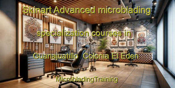 Skinart Advanced microblading specialization courses in Guanajuatillo  Colonia El Eden | #MicrobladingTraining #MicrobladingClasses #SkinartTraining-Mexico