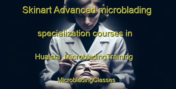 Skinart Advanced microblading specialization courses in Hualsta | MicrobladingTraining | MicrobladingClasses | SkinartTraining-Mexico