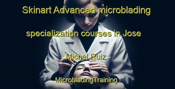 Skinart Advanced microblading specialization courses in Jose Michel Ruiz | #MicrobladingTraining #MicrobladingClasses #SkinartTraining-Mexico