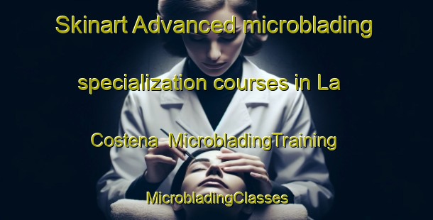 Skinart Advanced microblading specialization courses in La Costena | #MicrobladingTraining #MicrobladingClasses #SkinartTraining-Mexico