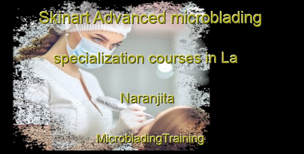 Skinart Advanced microblading specialization courses in La Naranjita | #MicrobladingTraining #MicrobladingClasses #SkinartTraining-Mexico