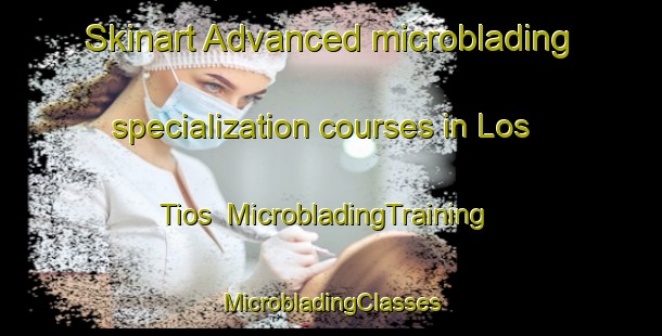 Skinart Advanced microblading specialization courses in Los Tios | #MicrobladingTraining #MicrobladingClasses #SkinartTraining-Mexico